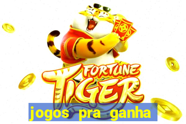 jogos pra ganha dinheiro de verdade